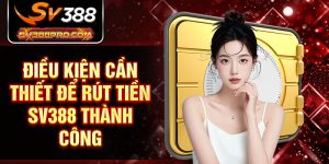 Điều kiện cần thiết để rút tiền SV388 thành công