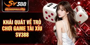 Khái quát về trò chơi game tài xỉu SV388