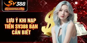 Lưu ý khi nạp tiền SV388 bạn cần biết