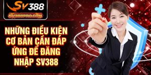 Những điều kiện cơ bản cần đáp ứng để đăng nhập SV388