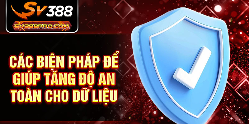 Các biện pháp để giúp tăng độ an toàn cho dữ liệu