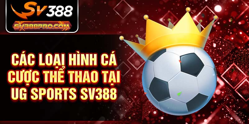 Các loại hình cá cược thể thao tại UG Sports SV388