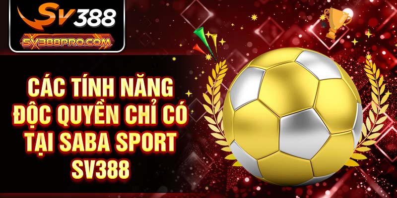 Các tính năng độc quyền chỉ có tại Saba sport SV388