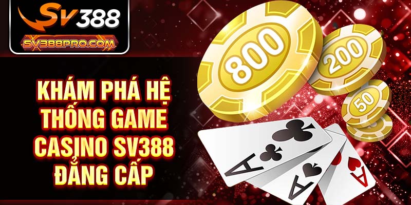 Khám phá hệ thống game casino SV388 đẳng cấp