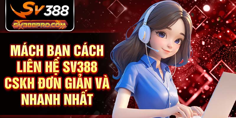 Mách bạn cách liên hệ SV388 CSKH đơn giản và nhanh nhất