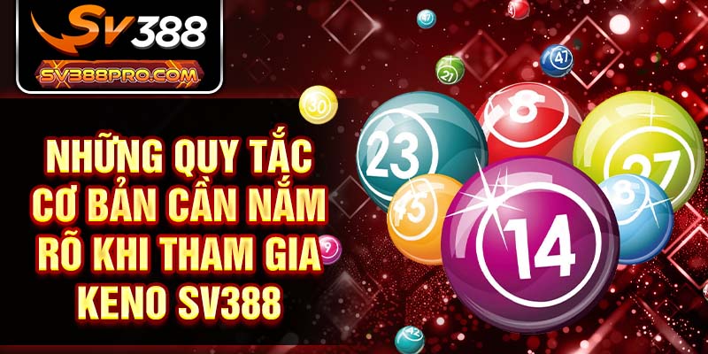 Những quy tắc cơ bản cần nắm rõ khi tham gia keno SV388