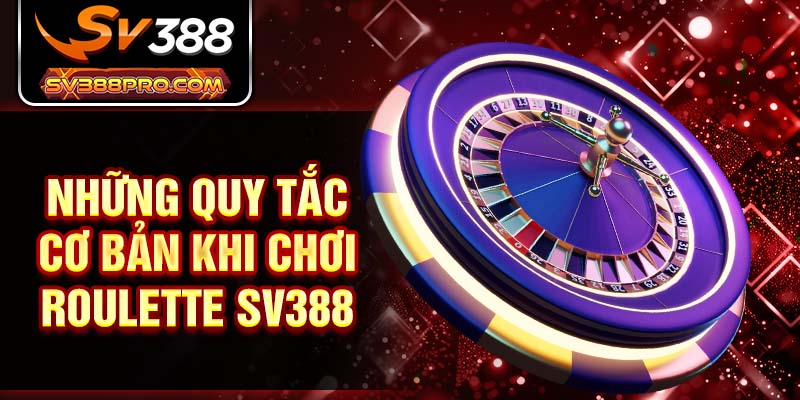 Những quy tắc cơ bản khi chơi Roulette SV388