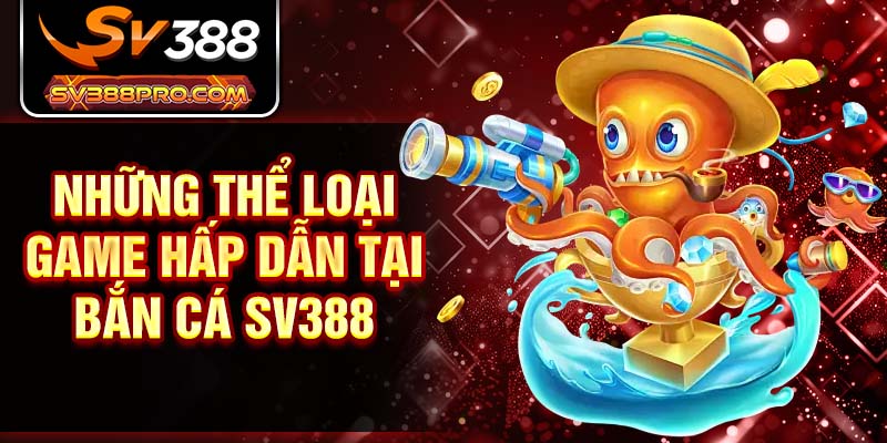 Những thể loại game hấp dẫn tại bắn cá SV388