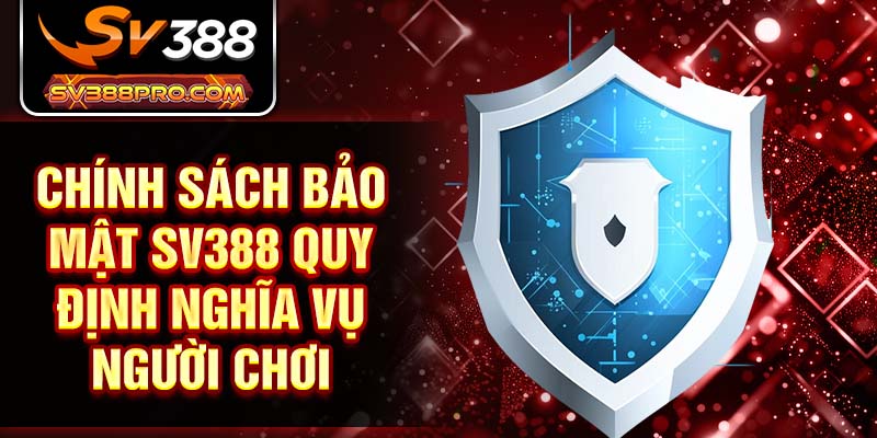 Chính sách bảo mật SV388 quy định nghĩa vụ người chơi