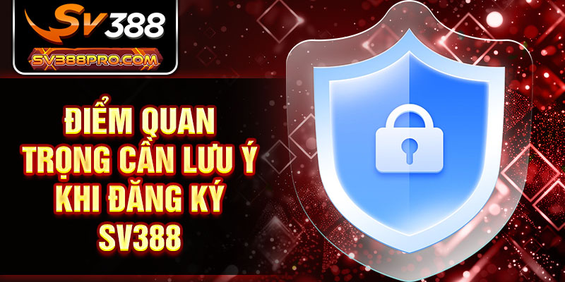 Điểm quan trọng cần lưu ý khi đăng ký SV388