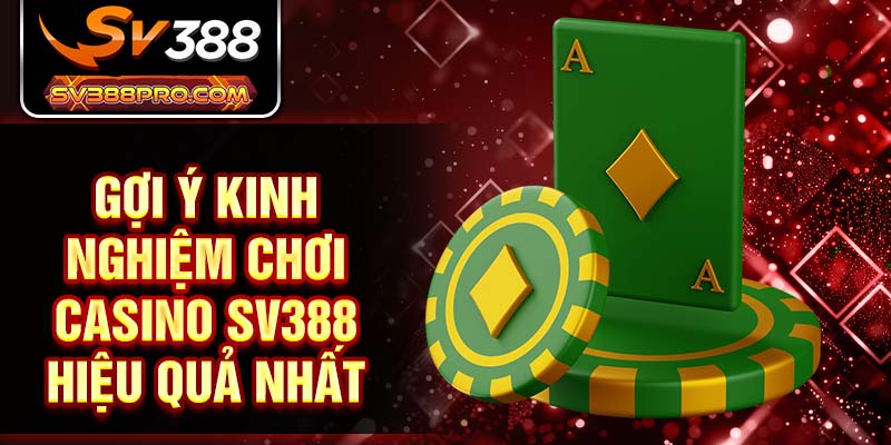 Gợi ý kinh nghiệm chơi casino SV388 hiệu quả nhất