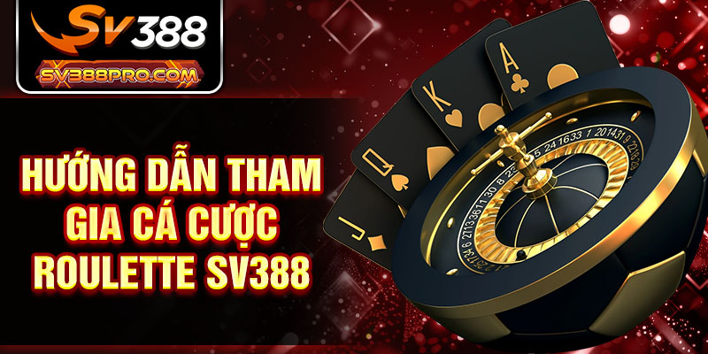 Hướng dẫn tham gia cá cược Roulette SV388