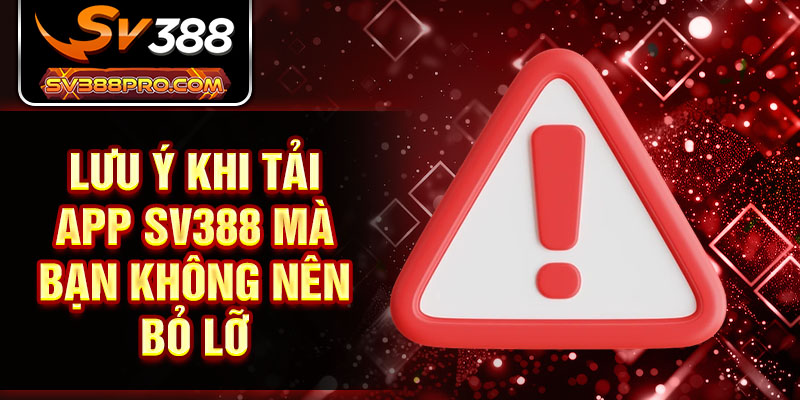 Lưu ý khi tải app SV388 mà bạn không nên bỏ lỡ