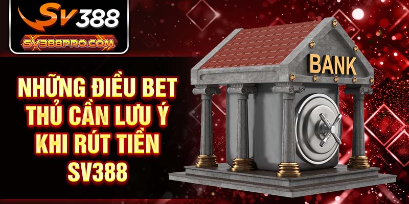 Những điều bet thủ cần lưu ý khi rút tiền SV388