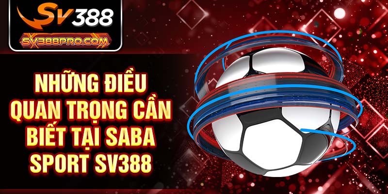 Những điều quan trọng cần biết tại Saba sport SV388