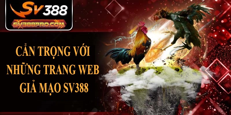 Hãy cẩn trọng với những trang web giả mạo SV388 Hãy cẩn trọng với những trang web giả mạo SV388