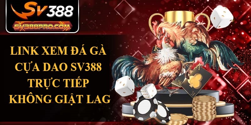 Link xem đá gà cựa dao SV388 trực tiếp không giật lag Link xem đá gà cựa dao SV388 trực tiếp không giật lag